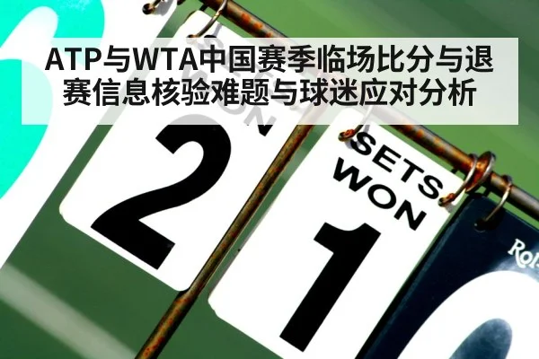 ATP与WTA中国赛季临场比分与退赛信息核验难题与球迷应对分析